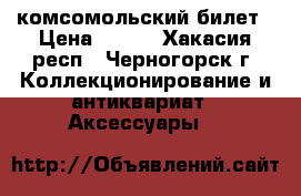 комсомольский билет › Цена ­ 300 - Хакасия респ., Черногорск г. Коллекционирование и антиквариат » Аксессуары   